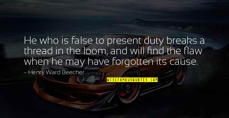 Vehicle Hauling Quote Quotes By Henry Ward Beecher: He who is false to present duty breaks