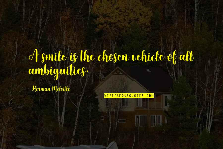 Vehicle Quotes By Herman Melville: A smile is the chosen vehicle of all