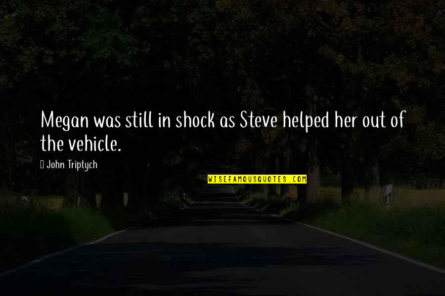 Vehicle Quotes By John Triptych: Megan was still in shock as Steve helped
