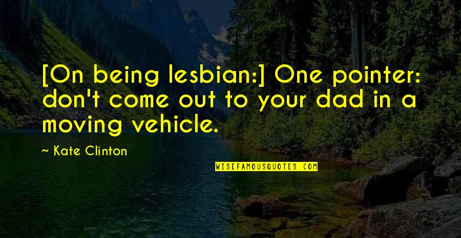Vehicle Quotes By Kate Clinton: [On being lesbian:] One pointer: don't come out