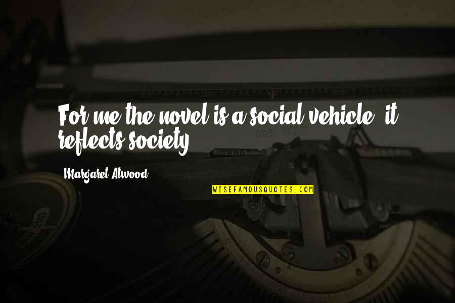 Vehicle Quotes By Margaret Atwood: For me the novel is a social vehicle,