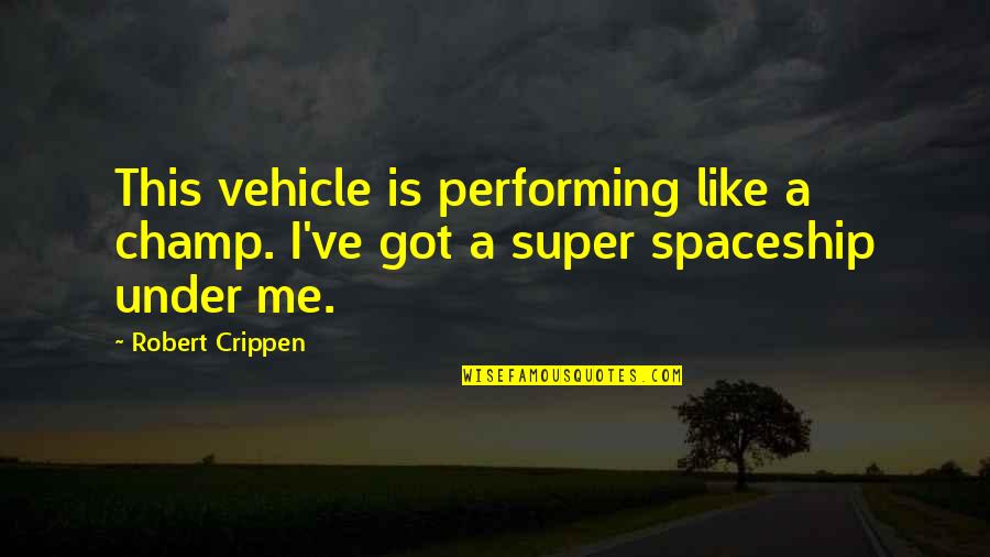 Vehicle Quotes By Robert Crippen: This vehicle is performing like a champ. I've