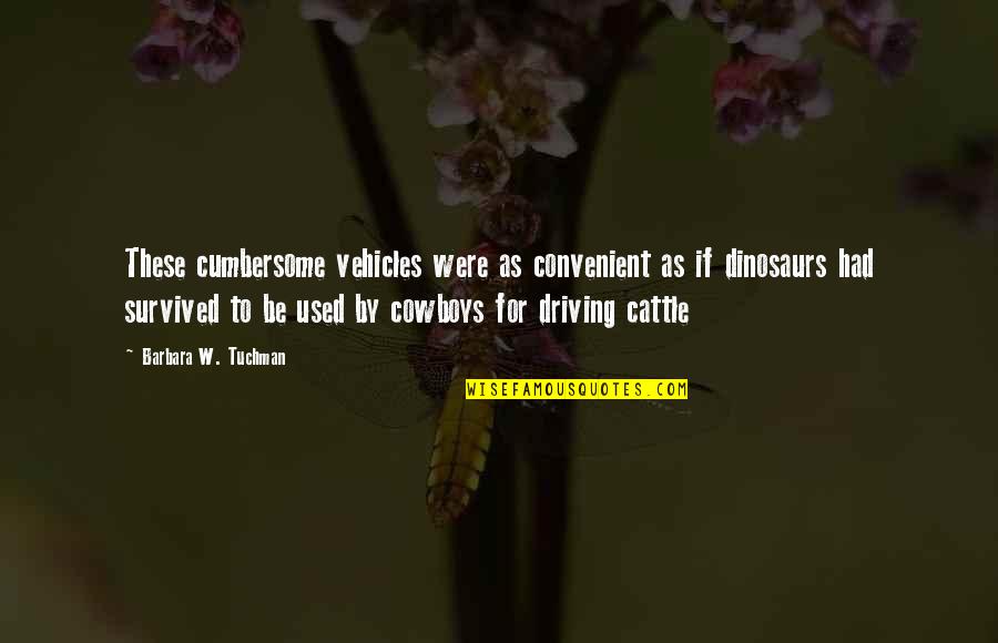 Vehicles Quotes By Barbara W. Tuchman: These cumbersome vehicles were as convenient as if
