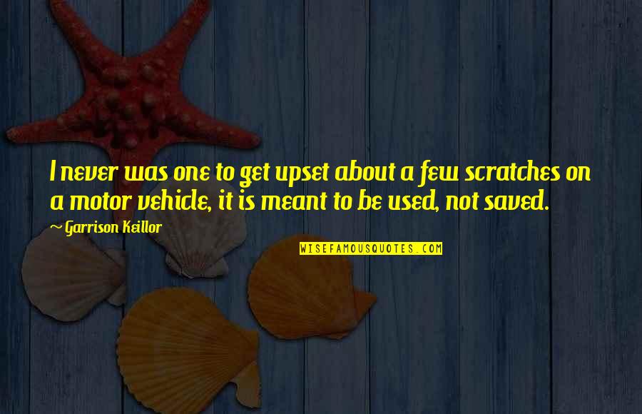 Vehicles Quotes By Garrison Keillor: I never was one to get upset about