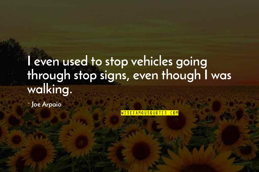 Vehicles Quotes By Joe Arpaio: I even used to stop vehicles going through