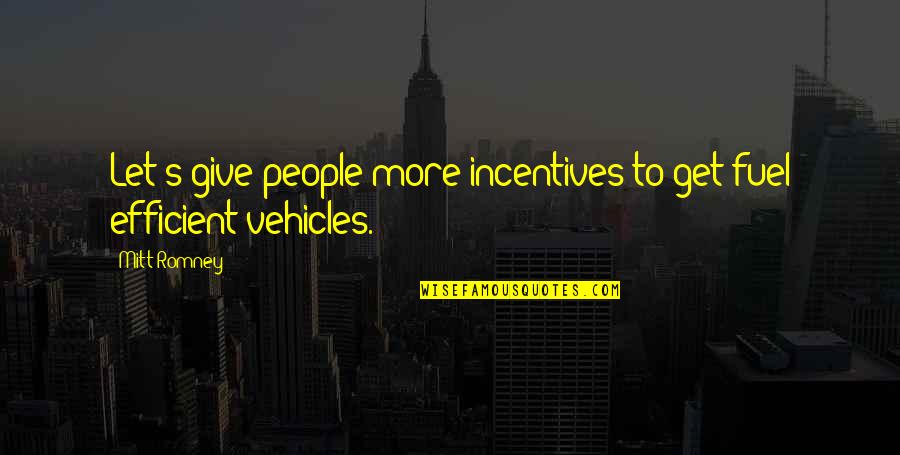 Vehicles Quotes By Mitt Romney: Let's give people more incentives to get fuel