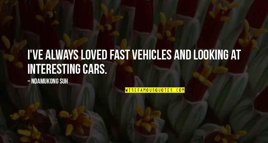 Vehicles Quotes By Ndamukong Suh: I've always loved fast vehicles and looking at