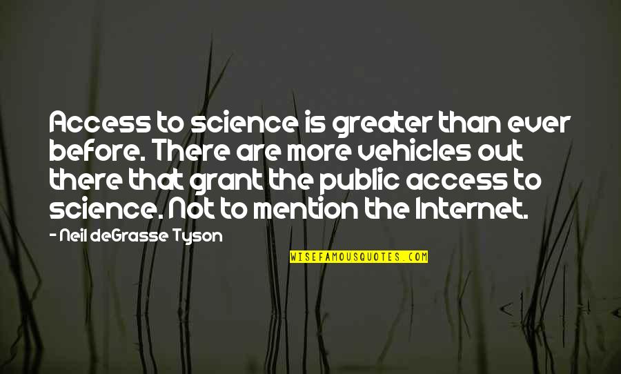 Vehicles Quotes By Neil DeGrasse Tyson: Access to science is greater than ever before.
