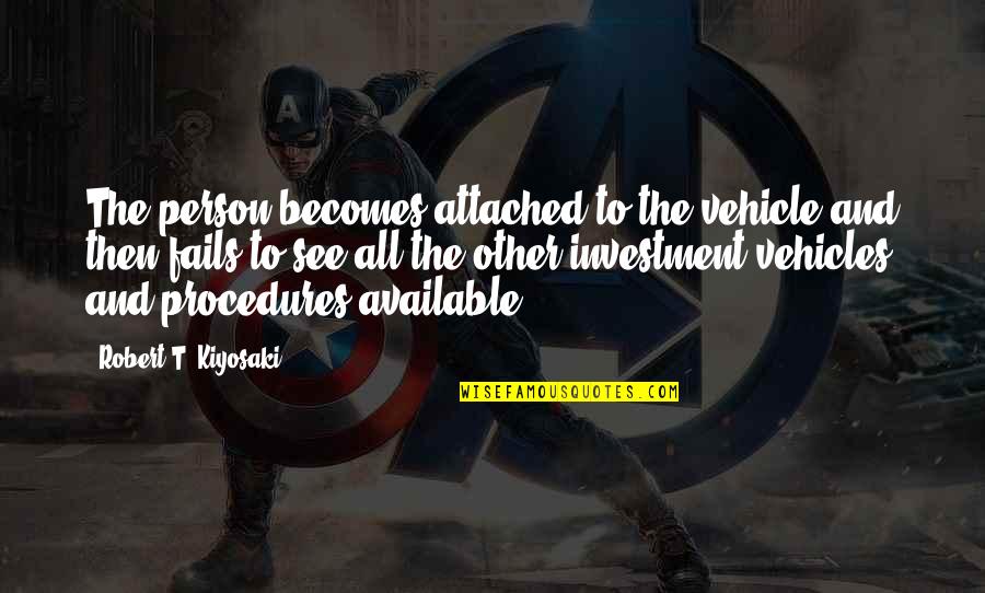 Vehicles Quotes By Robert T. Kiyosaki: The person becomes attached to the vehicle and