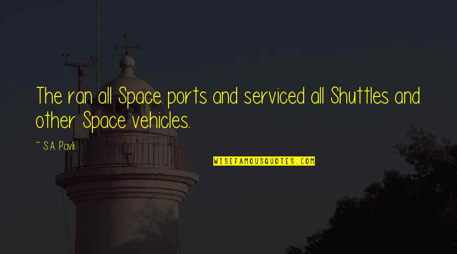 Vehicles Quotes By S.A. Pavli: The ran all Space ports and serviced all