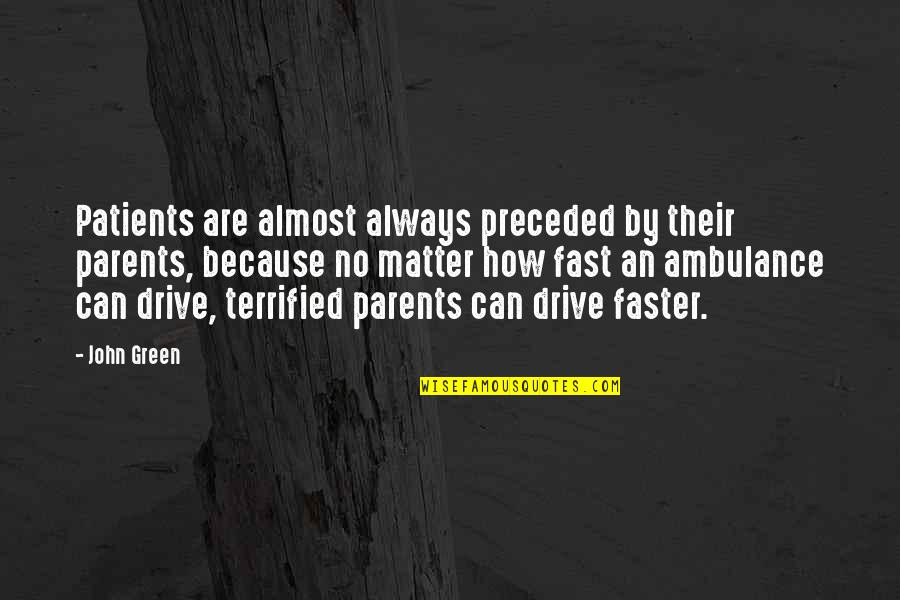 Vehicular Homicide Quotes By John Green: Patients are almost always preceded by their parents,