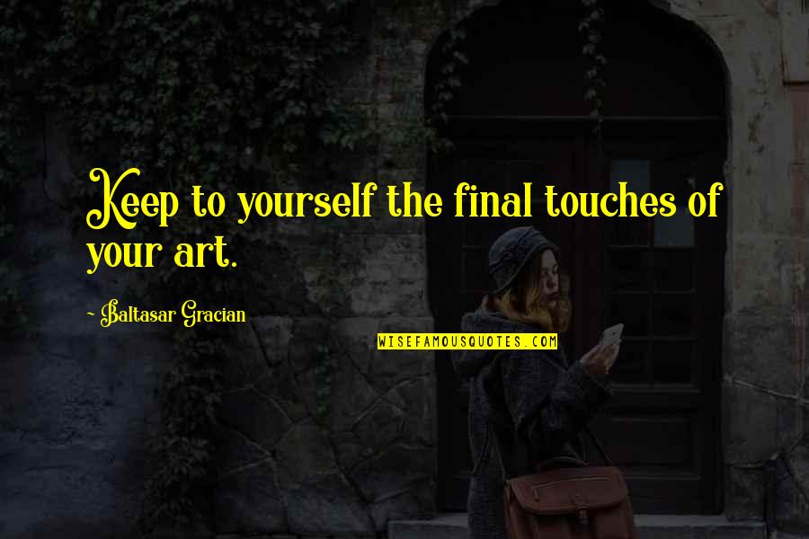Vehicule Neuf Quotes By Baltasar Gracian: Keep to yourself the final touches of your Vehicule Neuf Quotes By Baltasar Gracian: Keep to yourself the final touches of your