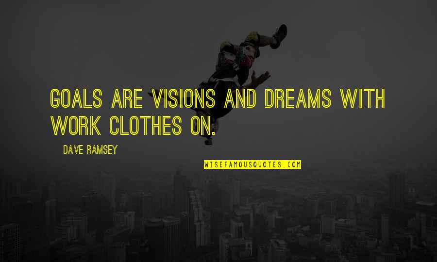 Vehicules Du Quotes By Dave Ramsey: Goals are visions and dreams with work clothes