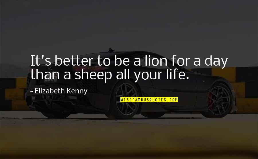 Vehicules Utilitaires Quotes By Elizabeth Kenny: It's better to be a lion for a