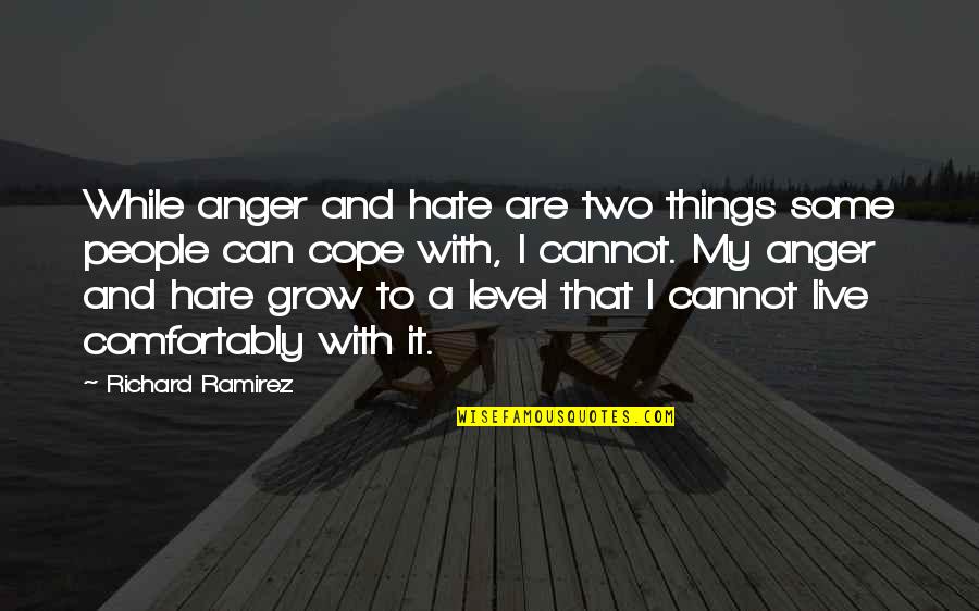 Vehimax Quotes By Richard Ramirez: While anger and hate are two things some Vehimax Quotes By Richard Ramirez: While anger and hate are two things some