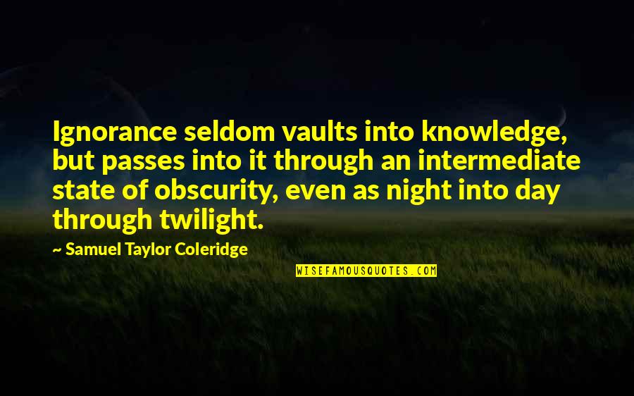 Vehimax Quotes By Samuel Taylor Coleridge: Ignorance seldom vaults into knowledge, but passes into Vehimax Quotes By Samuel Taylor Coleridge: Ignorance seldom vaults into knowledge, but passes into