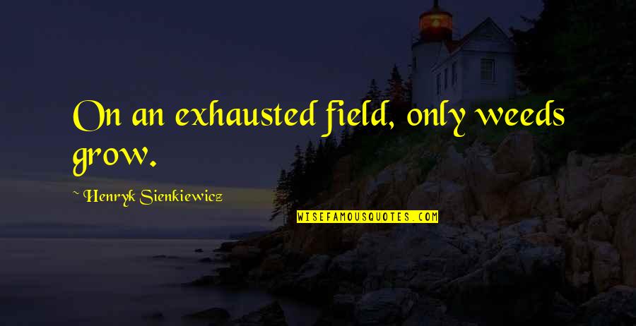 Veicolo In Inglese Quotes By Henryk Sienkiewicz: On an exhausted field, only weeds grow. Veicolo In Inglese Quotes By Henryk Sienkiewicz: On an exhausted field, only weeds grow.