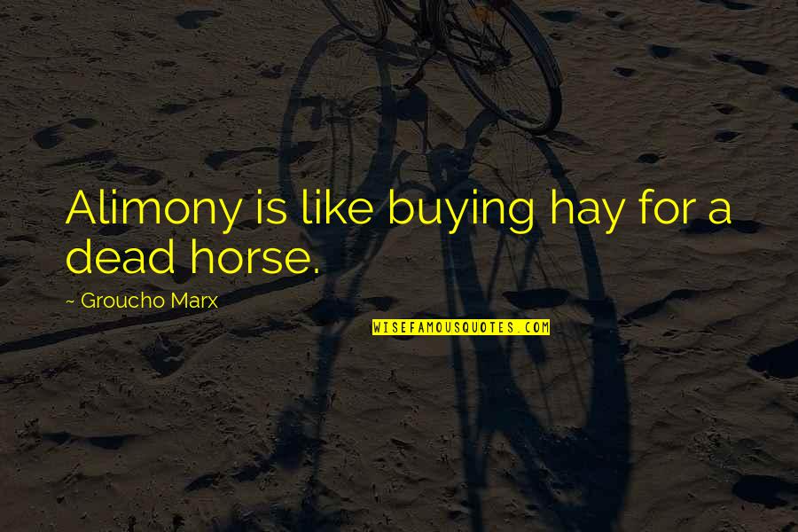 Veiculos Quotes By Groucho Marx: Alimony is like buying hay for a dead Veiculos Quotes By Groucho Marx: Alimony is like buying hay for a dead