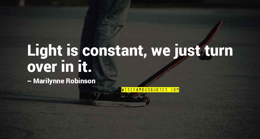 Veiculos Quotes By Marilynne Robinson: Light is constant, we just turn over in Veiculos Quotes By Marilynne Robinson: Light is constant, we just turn over in