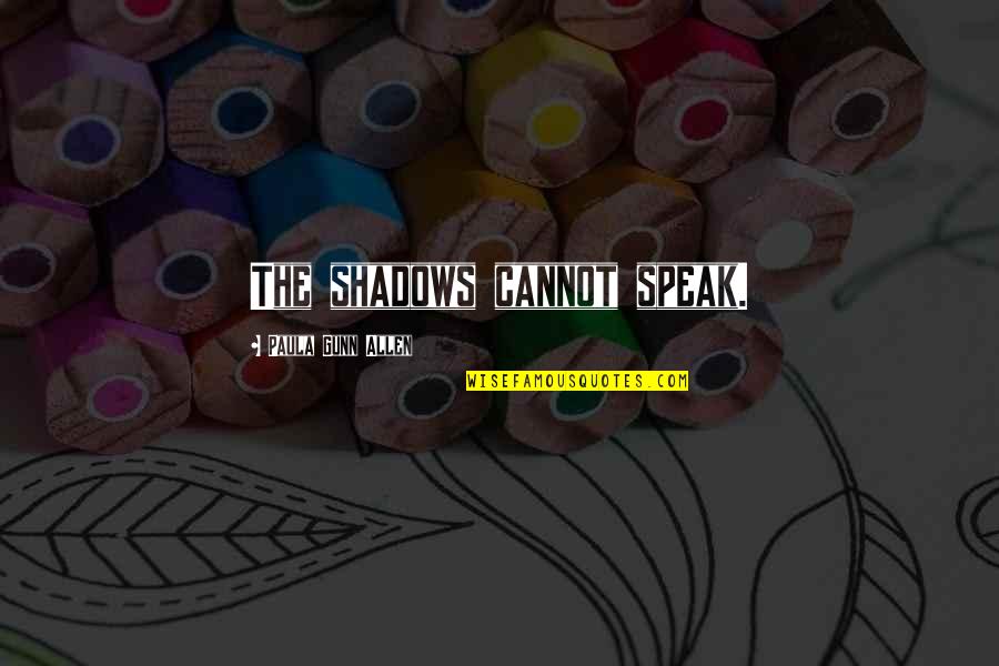 Veida Genesis Quotes By Paula Gunn Allen: The shadows cannot speak. Veida Genesis Quotes By Paula Gunn Allen: The shadows cannot speak.