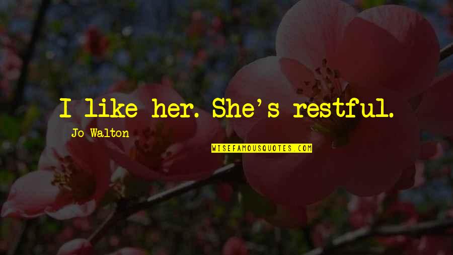 Veidas Kaip Quotes By Jo Walton: I like her. She's restful.