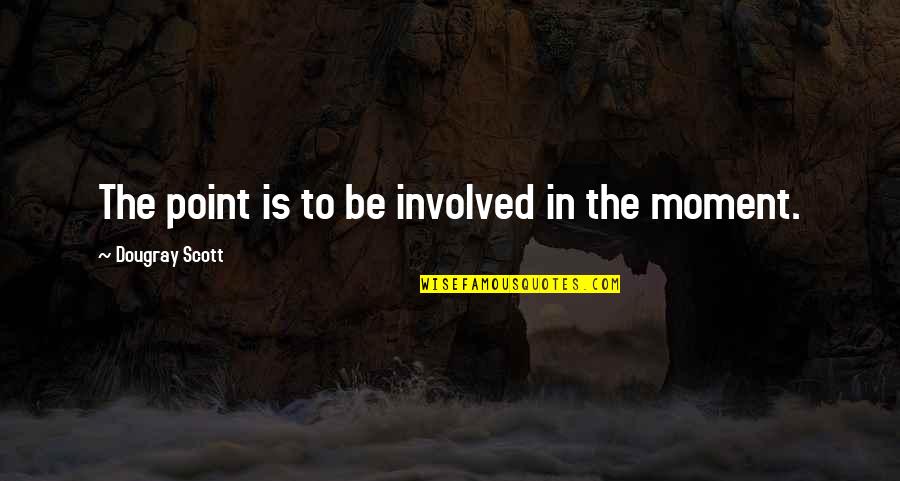 Veidenbaums Quotes By Dougray Scott: The point is to be involved in the Veidenbaums Quotes By Dougray Scott: The point is to be involved in the