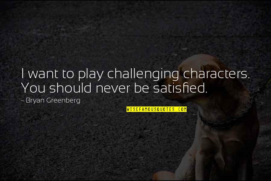 Veidiflugan Quotes By Bryan Greenberg: I want to play challenging characters. You should Veidiflugan Quotes By Bryan Greenberg: I want to play challenging characters. You should