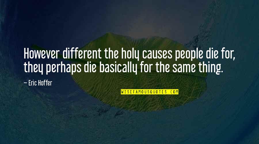 Veiditorg Quotes By Eric Hoffer: However different the holy causes people die for, Veiditorg Quotes By Eric Hoffer: However different the holy causes people die for,