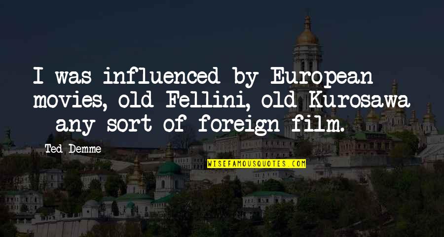 Veidoo Quotes By Ted Demme: I was influenced by European movies, old Fellini, Veidoo Quotes By Ted Demme: I was influenced by European movies, old Fellini,