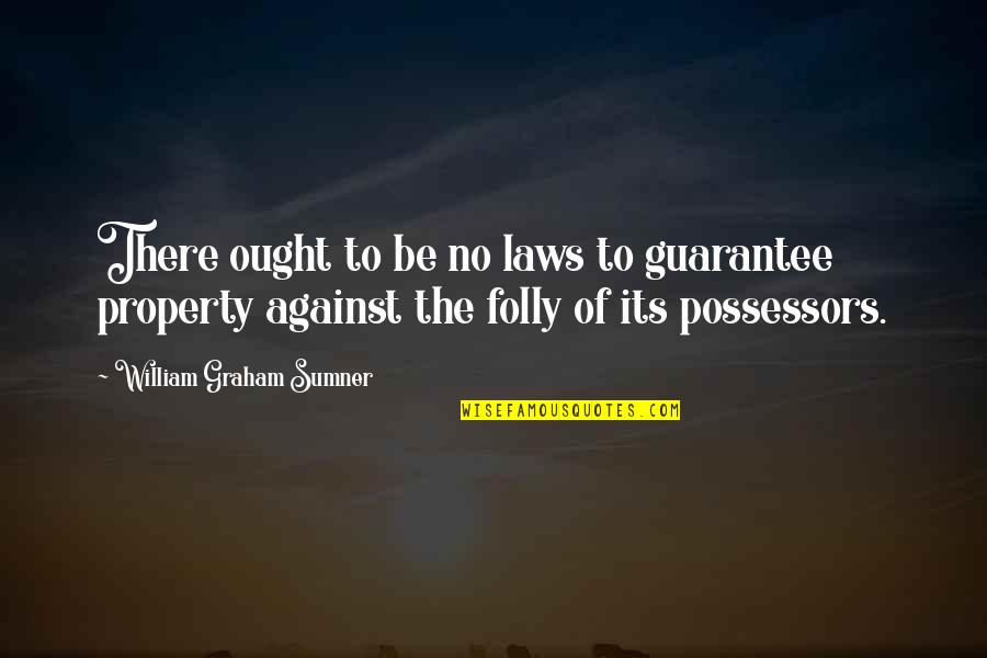 Veidrodziai Quotes By William Graham Sumner: There ought to be no laws to guarantee Veidrodziai Quotes By William Graham Sumner: There ought to be no laws to guarantee