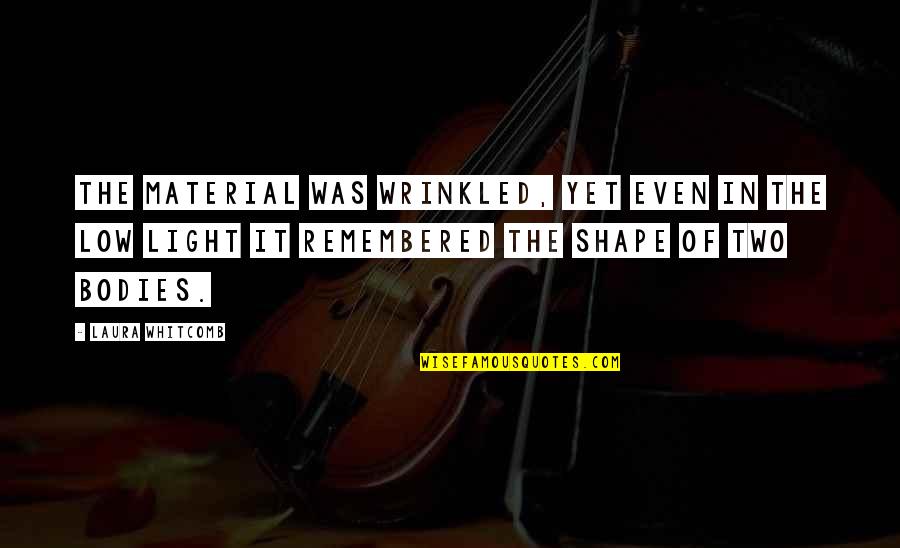 Veidt Enterprises Quotes By Laura Whitcomb: The material was wrinkled, yet even in the Veidt Enterprises Quotes By Laura Whitcomb: The material was wrinkled, yet even in the