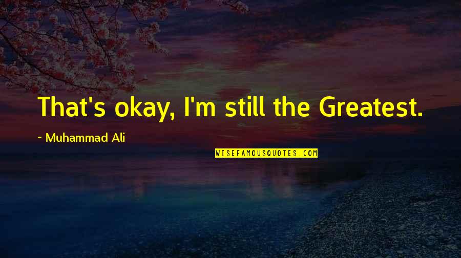 Veientine Quotes By Muhammad Ali: That's okay, I'm still the Greatest.