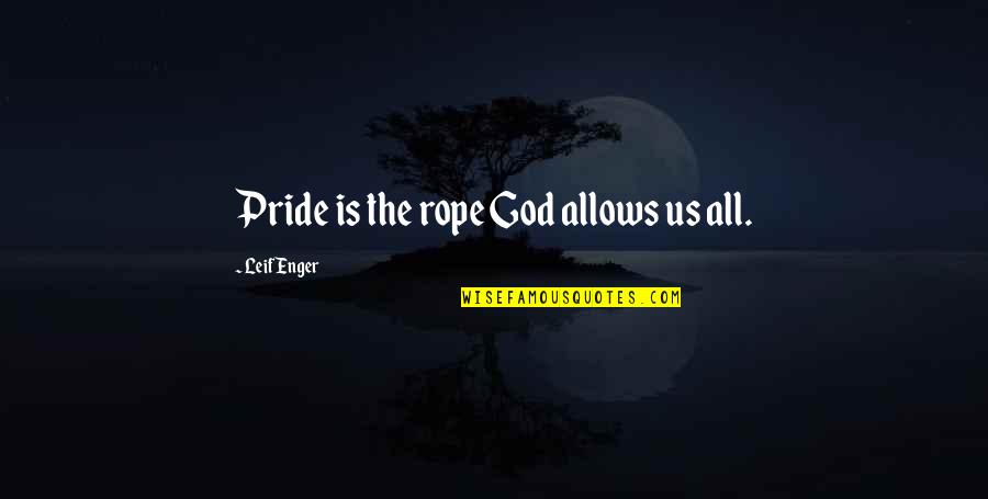 Veigel Hand Quotes By Leif Enger: Pride is the rope God allows us all. Veigel Hand Quotes By Leif Enger: Pride is the rope God allows us all.