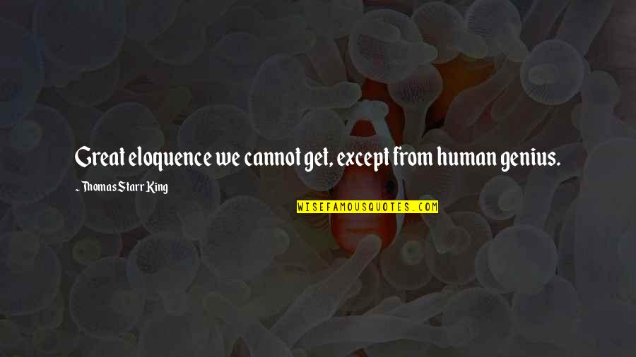 Veigel Hand Quotes By Thomas Starr King: Great eloquence we cannot get, except from human Veigel Hand Quotes By Thomas Starr King: Great eloquence we cannot get, except from human