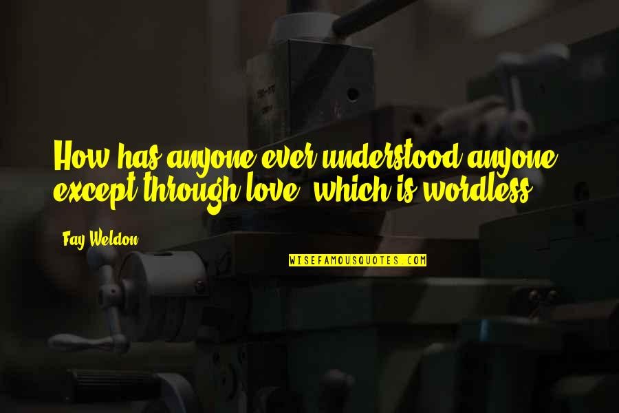 Veigel Transfer Quotes By Fay Weldon: How has anyone ever understood anyone, except through