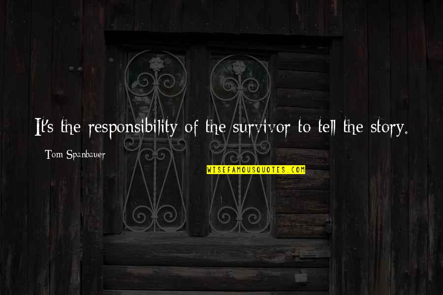 Veigh Utilitarianism Quotes By Tom Spanbauer: It's the responsibility of the survivor to tell