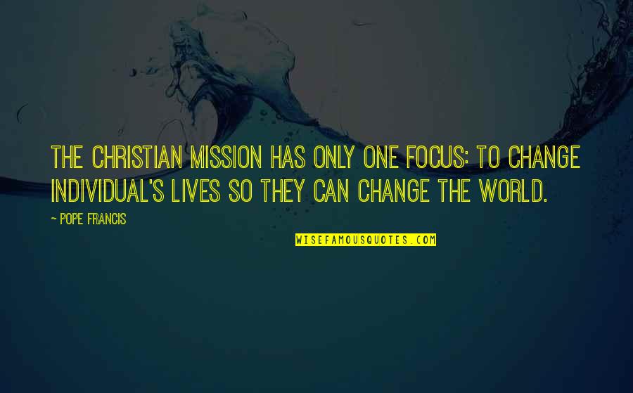 Veii Quotes By Pope Francis: The Christian mission has only one focus: to Veii Quotes By Pope Francis: The Christian mission has only one focus: to