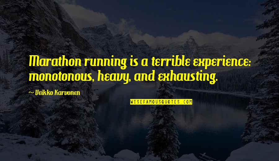 Veikko Quotes By Veikko Karvonen: Marathon running is a terrible experience: monotonous, heavy,