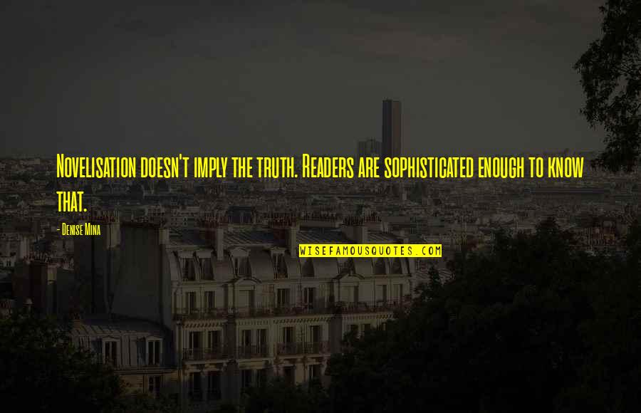 Veil Quote Quotes By Denise Mina: Novelisation doesn't imply the truth. Readers are sophisticated