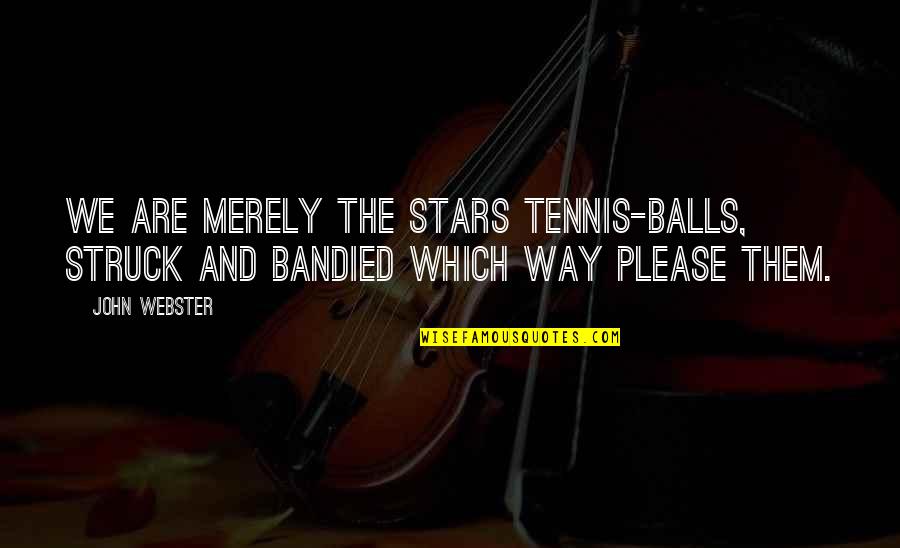 Veilduck Quotes By John Webster: We are merely the stars tennis-balls, struck and