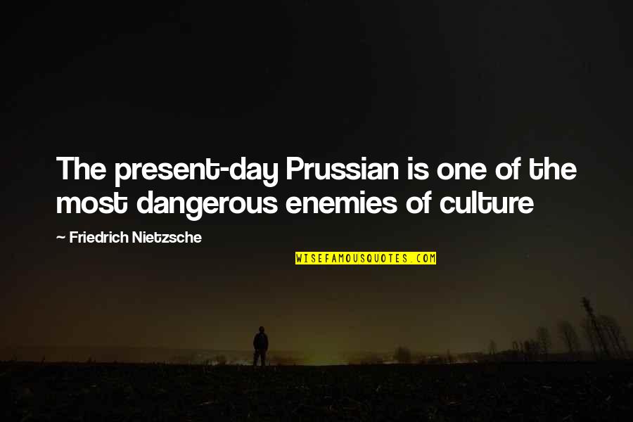 Veiled Threats Quotes By Friedrich Nietzsche: The present-day Prussian is one of the most