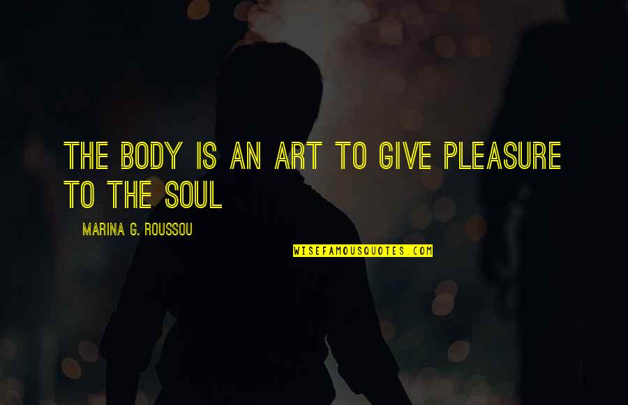 Veiled Threats Quotes By Marina G. Roussou: The body is an art to give pleasure