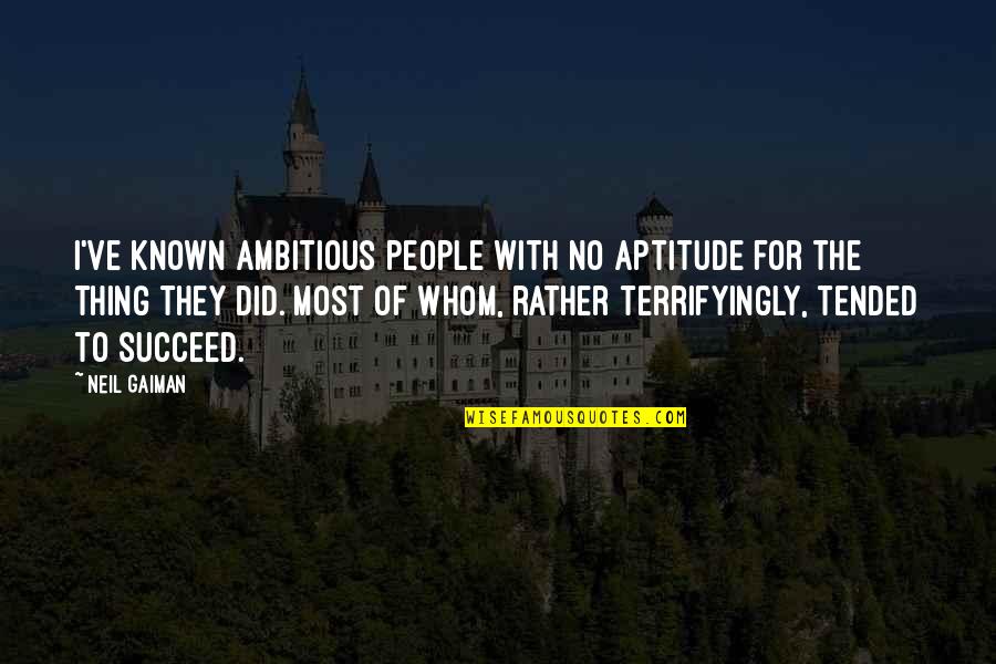 Veilers Quotes By Neil Gaiman: I've known ambitious people with no aptitude for