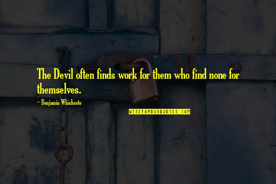 Veilig Thuis Quotes By Benjamin Whichcote: The Devil often finds work for them who Veilig Thuis Quotes By Benjamin Whichcote: The Devil often finds work for them who