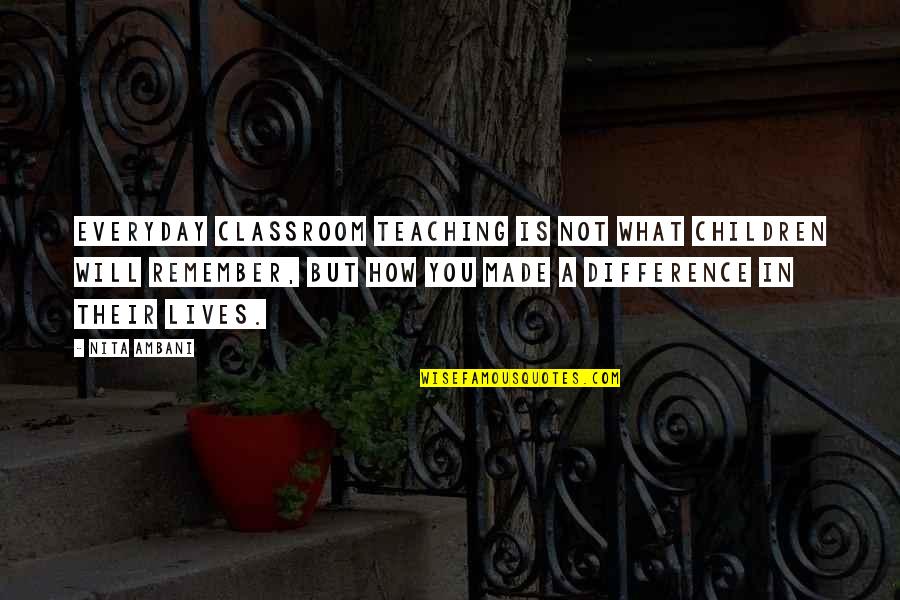 Veilig Thuis Quotes By Nita Ambani: Everyday classroom teaching is not what children will Veilig Thuis Quotes By Nita Ambani: Everyday classroom teaching is not what children will
