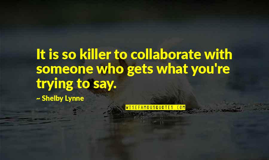 Veilig Thuis Quotes By Shelby Lynne: It is so killer to collaborate with someone