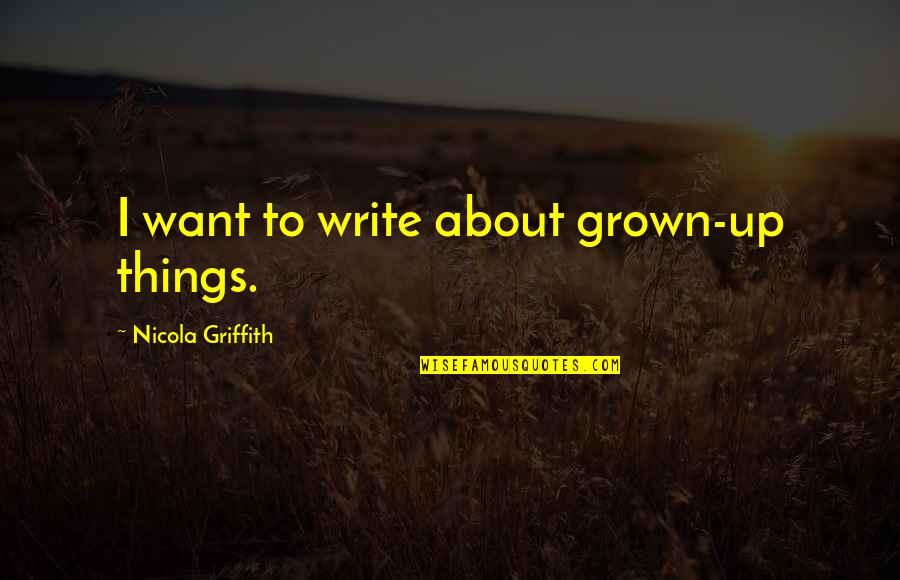 Veilige School Quotes By Nicola Griffith: I want to write about grown-up things.