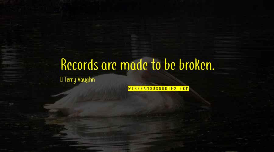 Veiligheid Quotes By Terry Vaughn: Records are made to be broken. Veiligheid Quotes By Terry Vaughn: Records are made to be broken.