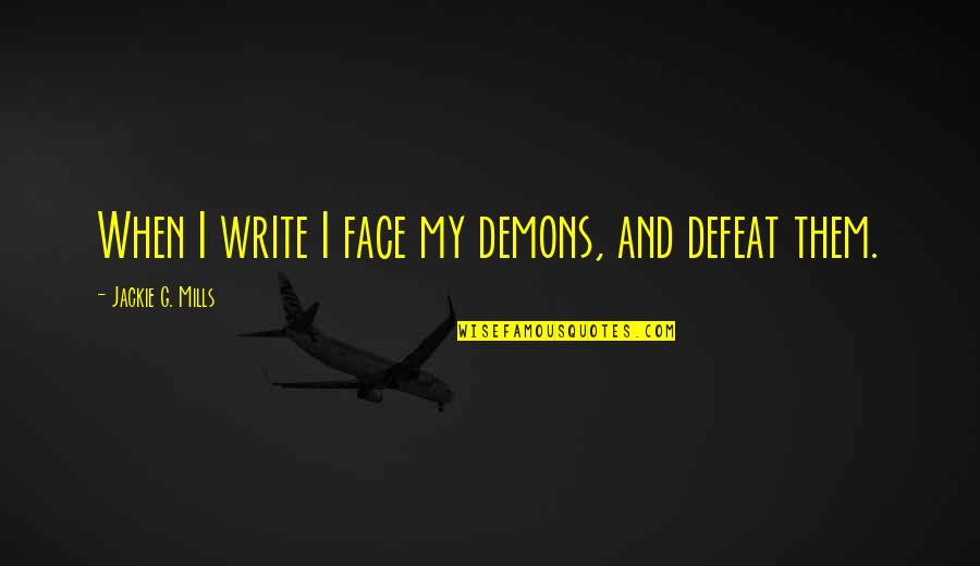 Veillaris Quotes By Jackie G. Mills: When I write I face my demons, and