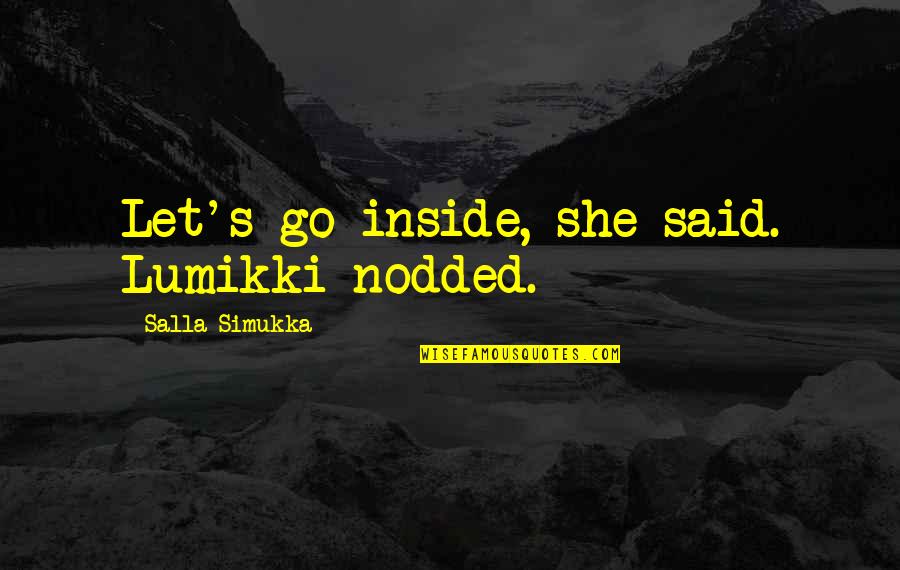 Veilleur Ternel Quotes By Salla Simukka: Let's go inside, she said. Lumikki nodded.